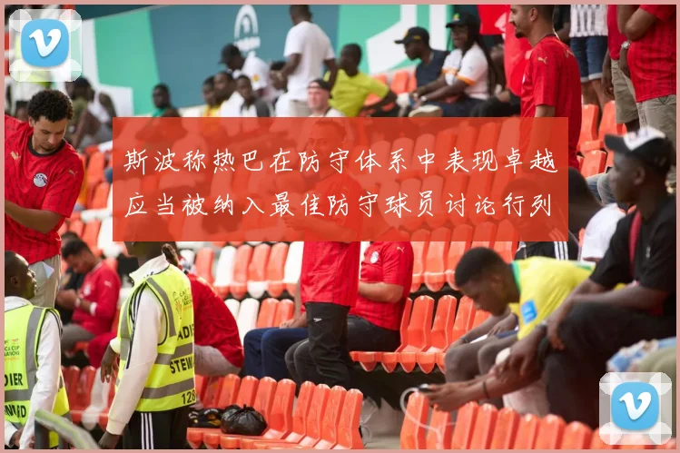 斯波称热巴在防守体系中表现卓越应当被纳入最佳防守球员讨论行列