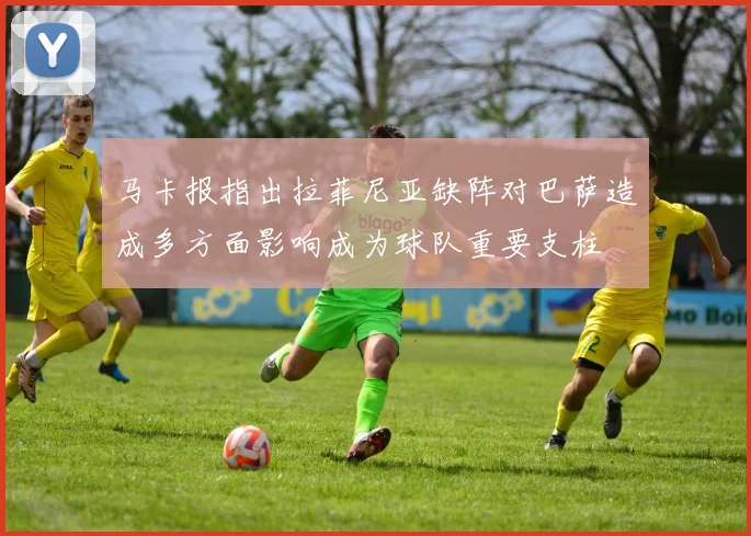 马卡报指出拉菲尼亚缺阵对巴萨造成多方面影响成为球队重要支柱