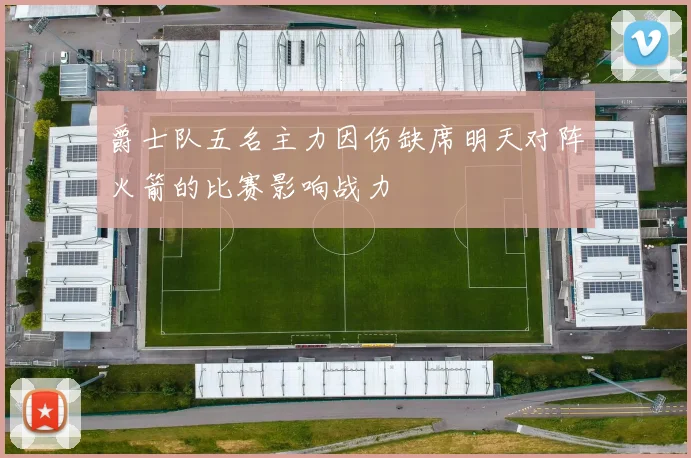 爵士队五名主力因伤缺席明天对阵火箭的比赛影响战力